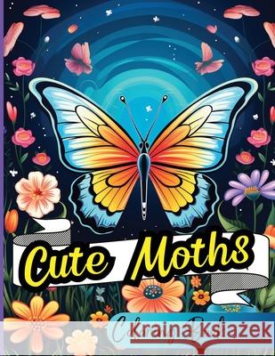 Cute Moths Coloring Book: Perfect for Relieving Everyday Stress and Tension Adults, Seniors, Teenagers and Kids Peter 9789673628568