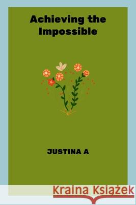 Achieving the Impossible Justina A 9789679026450 Justina a