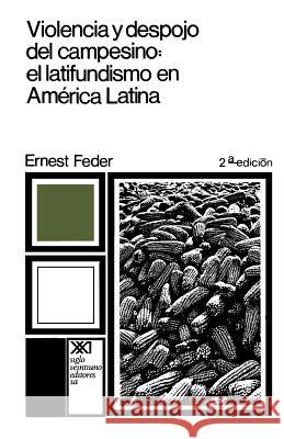 Violencia y Despojo del Campesino: Latifundismo y Explotacion Capitalista En Mexico Feder, Ernest 9789682301032 Siglo XXI Ediciones