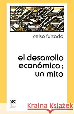 El Desarrollo Economico: Un Mito Furtado, Celso 9789682302541 Siglo XXI Ediciones