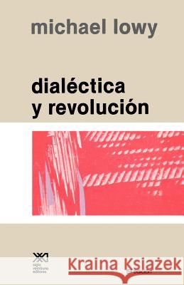 Dialectica y Revolucion. Ensayos de Sociologia E Historia del Marxismo Michael Lowy 9789682303159 Siglo XXI Ediciones