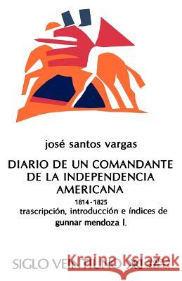 El Diario de Un Comandante de La Independencia Americana, 1814-1825 Jose Santos Vargas Gunnar Mendoza L 9789682304460 Siglo XXI Ediciones