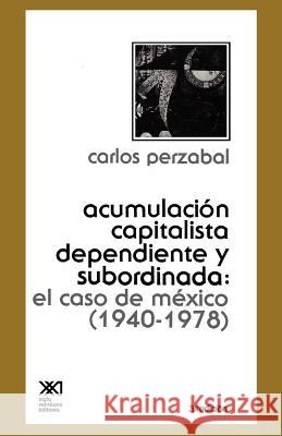 -Acumulacion Capitalista Dependiente y Subordinada Carlos Perzabal 9789682305184 Siglo XXI Ediciones