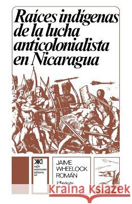 Raices Indigenas de la Lucha Anticolonialista Jaime Wheelock Roman 9789682305511 Siglo XXI Ediciones