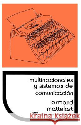 Multinacionales y Sistemas de Comunicacion. Los Aparatos Ideologicos del Imperialismo Armand Mattelart Tununa Mercado 9789682308826