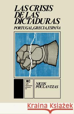 La Crisis de Las Dictaduras.Portugal, Grecia, Espana Nicos Poulantzas 9789682308918 Siglo XXI Ediciones