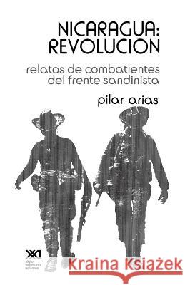 Nicaragua Revolucion.Relatos de Combatientes del Frente Sandinista Pilar Arias 9789682310133 Siglo XXI Ediciones