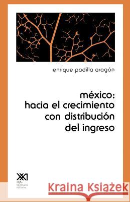 Mexico: Hacia el Crecimiento Con Distribucion del Ingreso Aragon, Enrique Padilla 9789682310744 Siglo XXI Ediciones