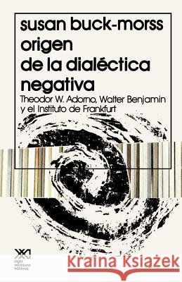 El Origen de La Dialectica Negativa Susan Buck-Morss Nora Rabotnikof Maskivker 9789682310874