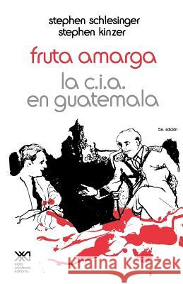 Fruta Amarga: La CIA En Guatemala Stephen Schlesinger, Stephen Kinzer 9789682311963