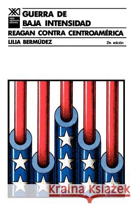 Guerra de Baja Intensidad. Reagan Contra Centroamerica Lilia Bermudez Lllia Bermzdez 9789682314162 Siglo XXI Ediciones
