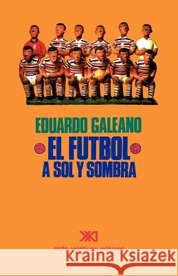 El Fútbol a Sol Y Sombra Eduardo H Galeano 9789682319716