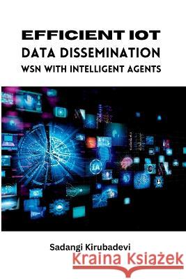 Efficient IoT Data Dissemination WSN with Intelligent Agents Sadangi Kirubadevi   9789687618784 Meem Publishers