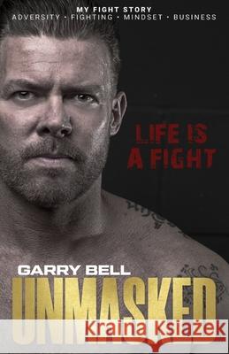 Unmasked: Life Is a Fight: Garry Bell 9789691093089 Garry Bell