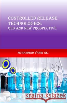 Controlled Release Technologies: Old and New Prospective: Controlled Release Technologies Muhammad Yasir Ali 9789692265010