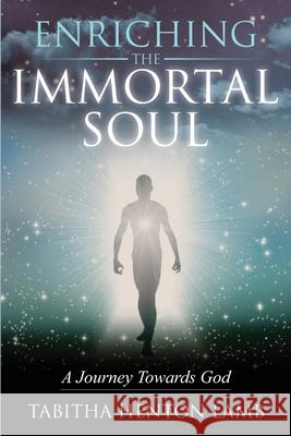 Enriching the Immortal Soul: A Journey Towards God Tabitha Henton Lamb 9789692292795 Tabitha Henton Lamb