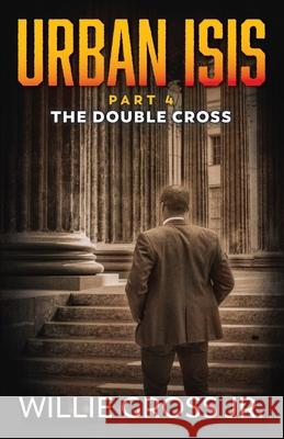 Urban ISIS: The Double Cross Willie Gross, Jr 9789692292955 Justice Now Books