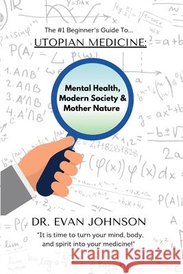 Utopian Medicine: Rewriting Mental Health, Modern Society & Mother Nature Evan Johnson 9789692293204 Dr. Evan Johnson