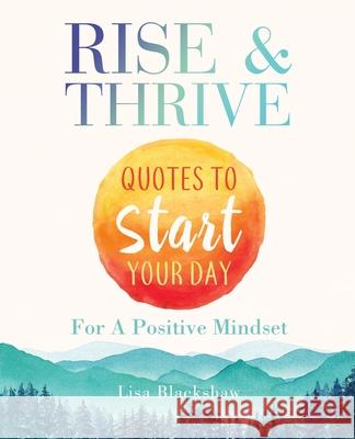 Rise & Thrive: Quotes To Start Your Day For A Positive Mindset Lisa Blackshaw 9789692293525 Lisa Blackshaw