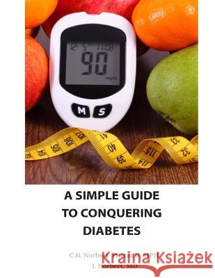 A Simple Guide To Conquering Diabetes C N Norbert Pharm D Mph 9789692492447 Chibuzor Norbert