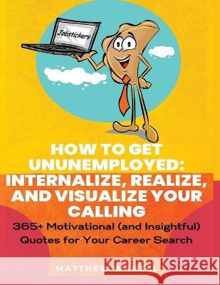 How to Get UnUnEmployed: 365+ Motivational (and Insightful) Quotes for Your Career Search Matthew Warzel 9789692792370 Mjw Careers LLC