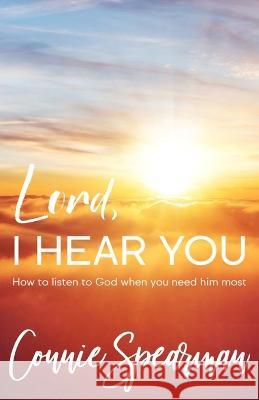Lord I hear You: How To Listen to God When You Need Him Most Connie Spearman   9789692992466