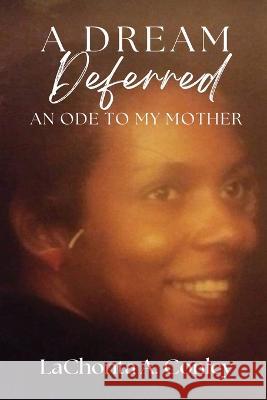 A Dream Deferred- An Ode to My Mother Lachonta Conley   9789693192230 Cardinal Cove Services