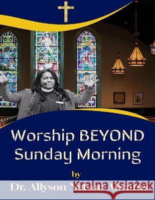 Worship Beyond Sunday Morning Dr Allyson Nelson Abrams   9789693192889 Dr. Allyson Nelson Abrams