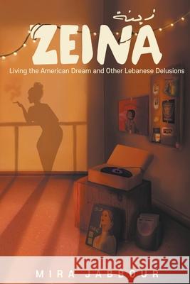 Zeina: Living the American Dream and Other Lebanese Delusions Mira Jabbour 9789694192703
