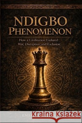 Ndigbo Phenomenon: How a Civilization Endured War, Disruption, and Exclusion Emeka Akaolisa 9789696492207