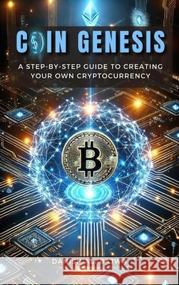 Coin Genesis: A Step-by-Step Guide to Creating Your Own Cryptocurrency Danish Ali Bajwa Usama Bajwa 9789696592655 Rk Books Publication