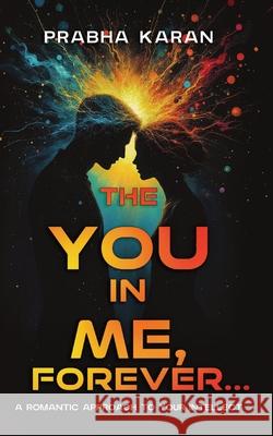 The YOU in ME, Forever...: A Romantic Approach to Your INTELLECT Prabha Karan 9789696792635 Publishdrive