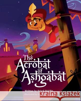 The Acrobat of Ashgabat: A Tale from the Silk Road Faisal Dialdin Octavio Cordova 9789697392025 Sandcat Books