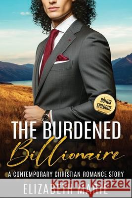 The Burdened Billionaire: A Contemporary Christian Romance Story Elizabeth Marie 9789697492930