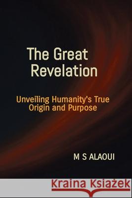 The Great Revelation: Unveiling Humanity's True Origin and Purpose M. S. Alaoui Sophia Alaoui 9789697592784 Publishdrive