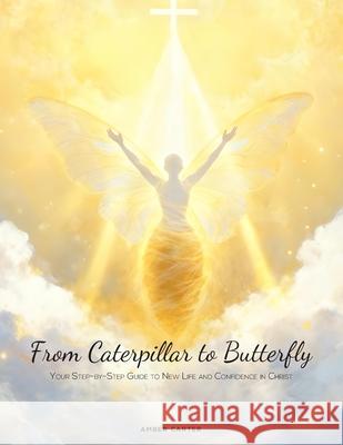 From Caterpillar to Butterfly: Your Step-by-Step Guide to New Life and Confidence in Christ Olive Publishers Amber Carter 9789697692736