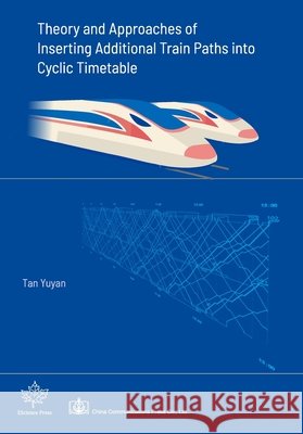 Theory and Approaches of Inserting Additional Train Paths into Cyclic Timetable Yuan, Tan 9789697850174