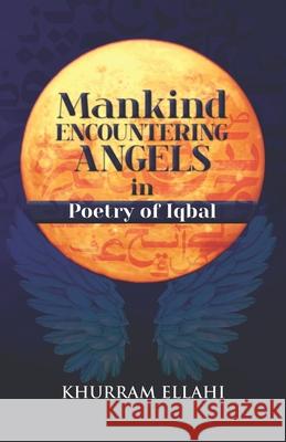 Mankind encountering Angels in Poetry of Iqbal Khurram Ellahi 9789697868155