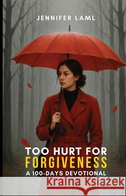 Too Hurt for Forgiveness: A 100-Days Devotional Jennifer Laml 9789699092602 Meditate Healing