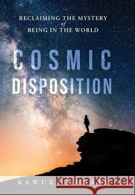 Cosmic Disposition: Reclaiming the Mystery of Being in the World Kawuki Mukasa 9789699192067 Kawuki Mukasa