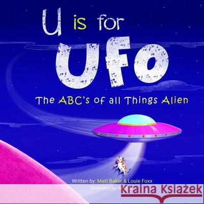 U is for UFO: The ABC's of all Things Alien Matt Baker Avijit Sil Louie Foxx 9789699392702 Odd and Offbeat Press