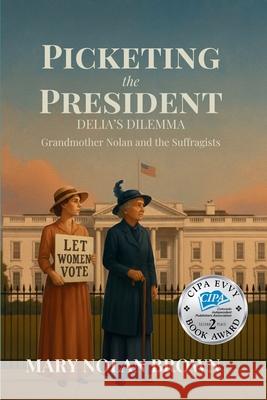 (New Edition) Picketing the President: Delia's Dilemma - Grandmother Nolan and the Suffragists: Delia's Dilemma - Grandmother Nolan and the Suffragist Mary Nolan Brown 9789699592416