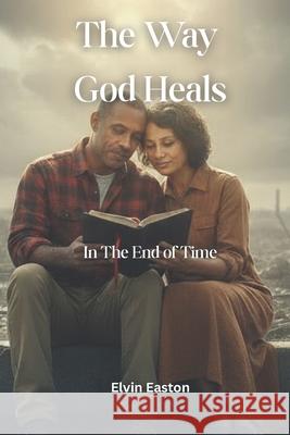 The Way God Heals: In the End of Time Christopher Hudson Rob Bertholf Elvin Easton 9789699792106