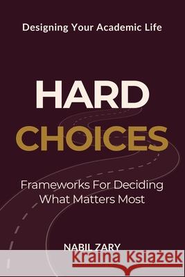 Hard Choices: Frameworks for Deciding What Matters Most Nabil Zary 9789699893582 Neuroink Press