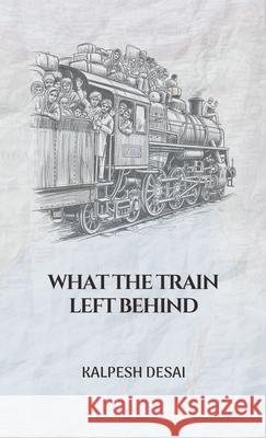 What the Train Left Behind Kalpesh Desai 9789699893629 Kalpesh Desai