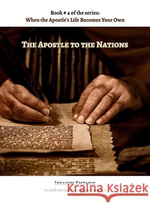 The Apostle to the Nations - When the Apostle's Life Becomes Your Own Emtanis 9789699894893 Ibrahim Emtanis