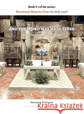 And the Word was made flesh - Devotional Memoirs from the Holy Land Ibrahim Emtanis 9789699894909 Ibrahim Emtanis