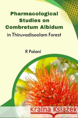 Pharmacological Studies on Combretum Albidum in Thiruvadisoolam Forest Palani R   9789701547915
