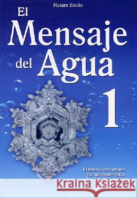 El Mensaje del Agua 1: El Mensaje del Aqua Nos Dice Que Veamos Hacia Nuestro Interior Masaru Emoto 9789707752320 Grupo Tomo