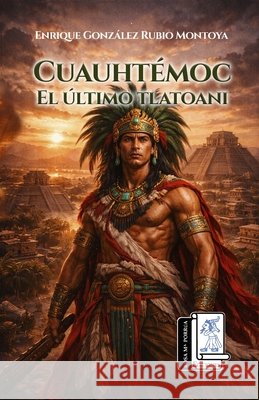 Cuauht?moc, el ?ltimo tlatoani Rosa Ma Porr?a Ediciones Enrique Gonz?lez Rubio Montoya 9789709612219